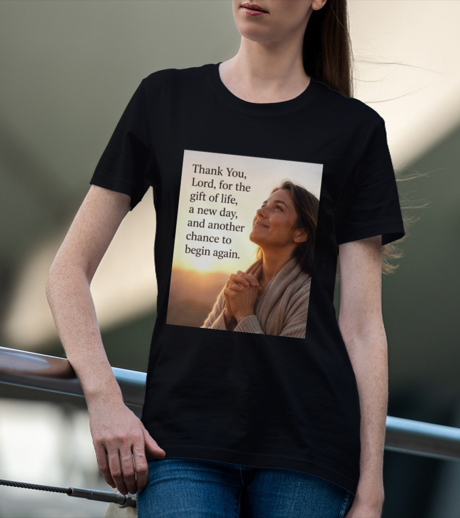 Thank You Lord For The Gift Of Life A New Day And Another Chance To Begin Again T-Shirt