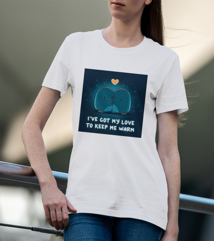 I've Got My Love To Keep Me Warm Heartwarming Penguin Cuddle T-Shirt