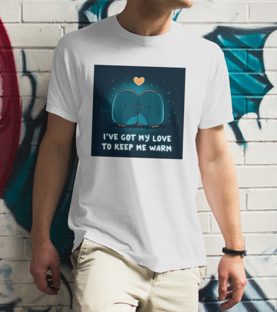 I've Got My Love To Keep Me Warm Heartwarming Penguin Cuddle T-Shirt