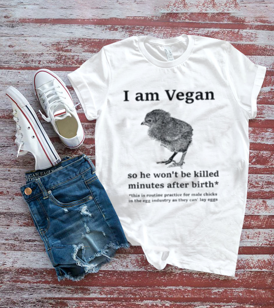 I Am Vegan So He Won't Be Killed Minutes After Birth Routine Practice For Male Chicks T-Shirt