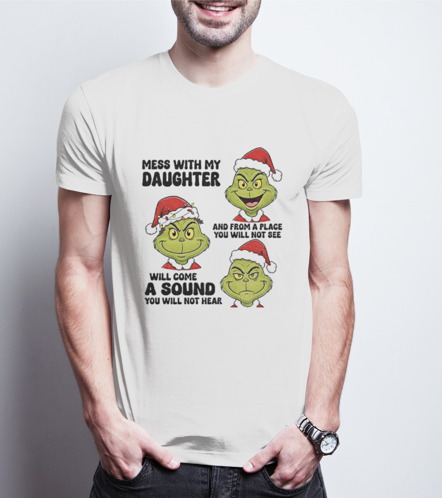 Classic Grinch Santa Mess With My Daughter A Sound You Will Not Hear Christmas T-Shirt