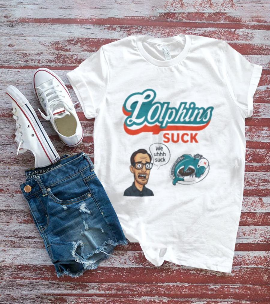 Lolphins Suck Miami Dolphins We Still Suck T-Shirt