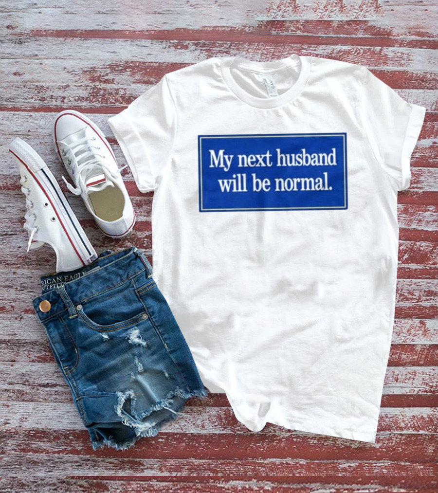 My Next Husband Will Be Normal White Text Blue T-Shirt