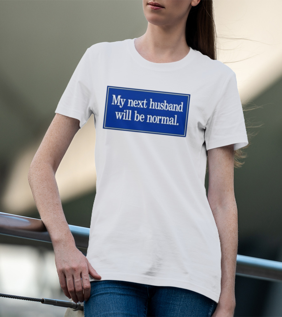 My Next Husband Will Be Normal White Text Blue T-Shirt