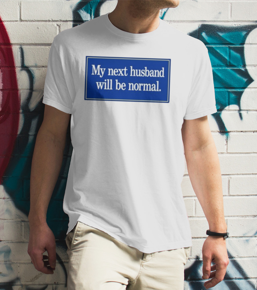 My Next Husband Will Be Normal White Text Blue T-Shirt