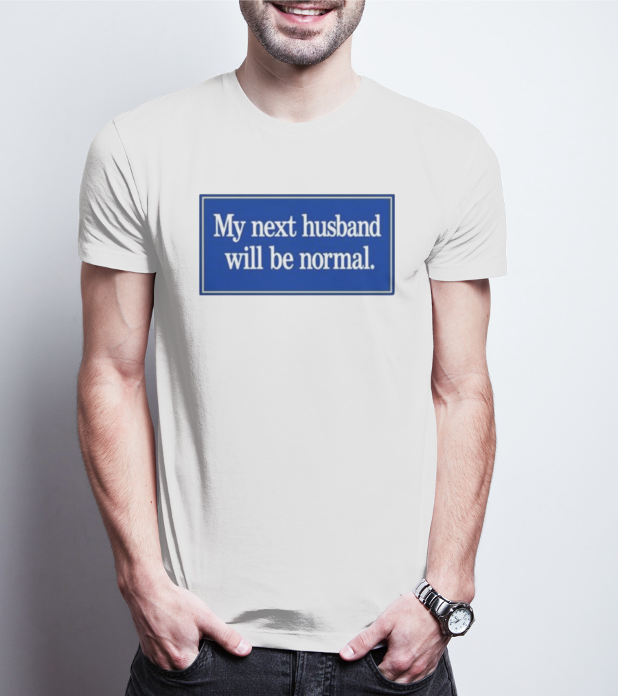 My Next Husband Will Be Normal White Text Blue T-Shirt