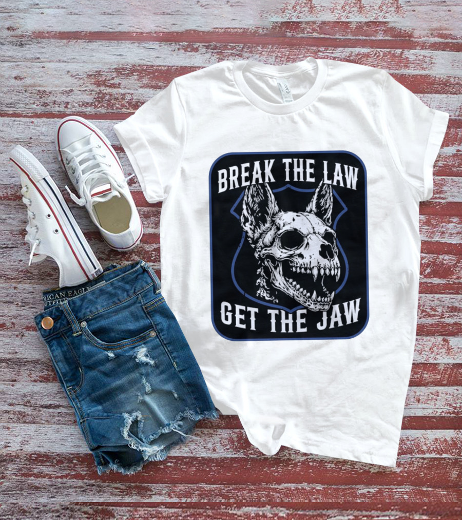 Break The Law Get The Jaw Skull Dog Police T-Shirt