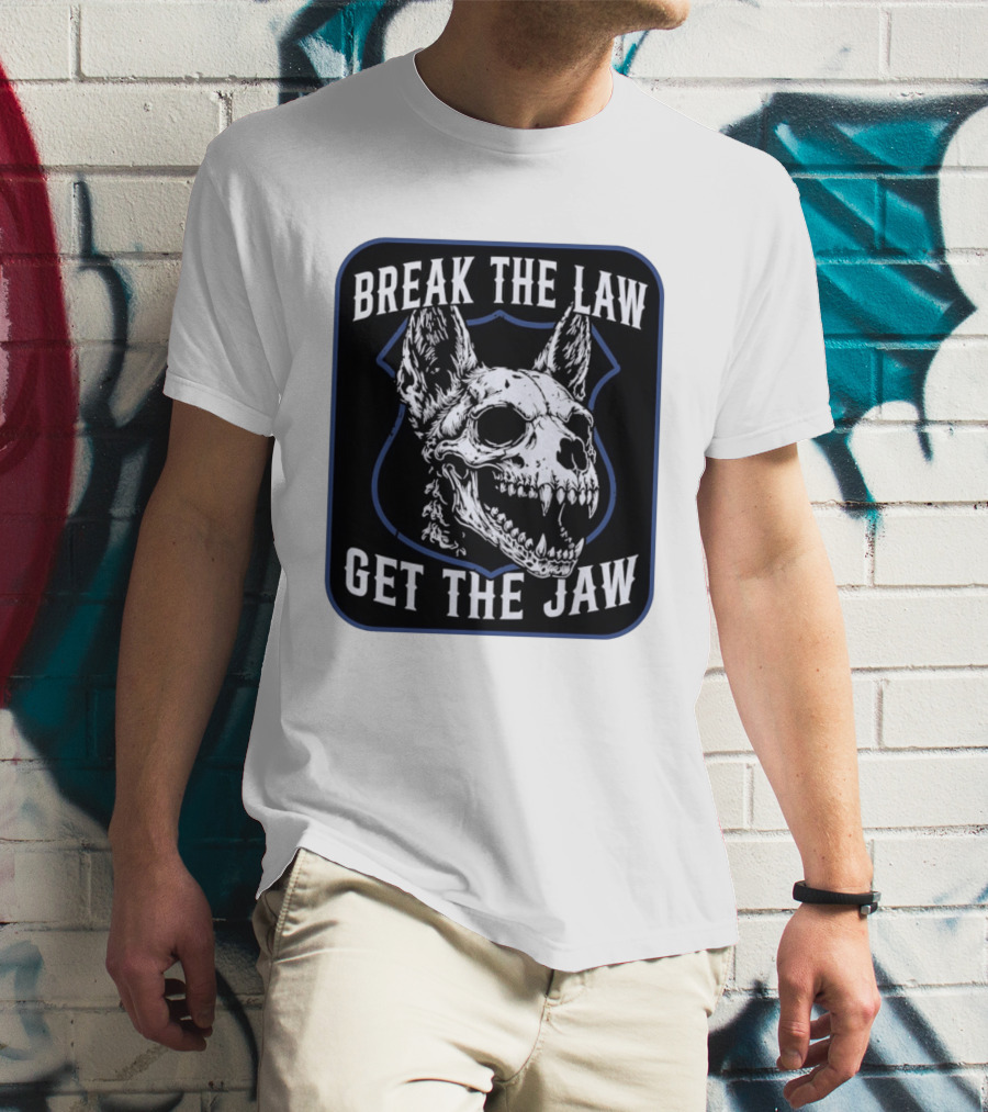 Break The Law Get The Jaw Skull Dog Police T-Shirt