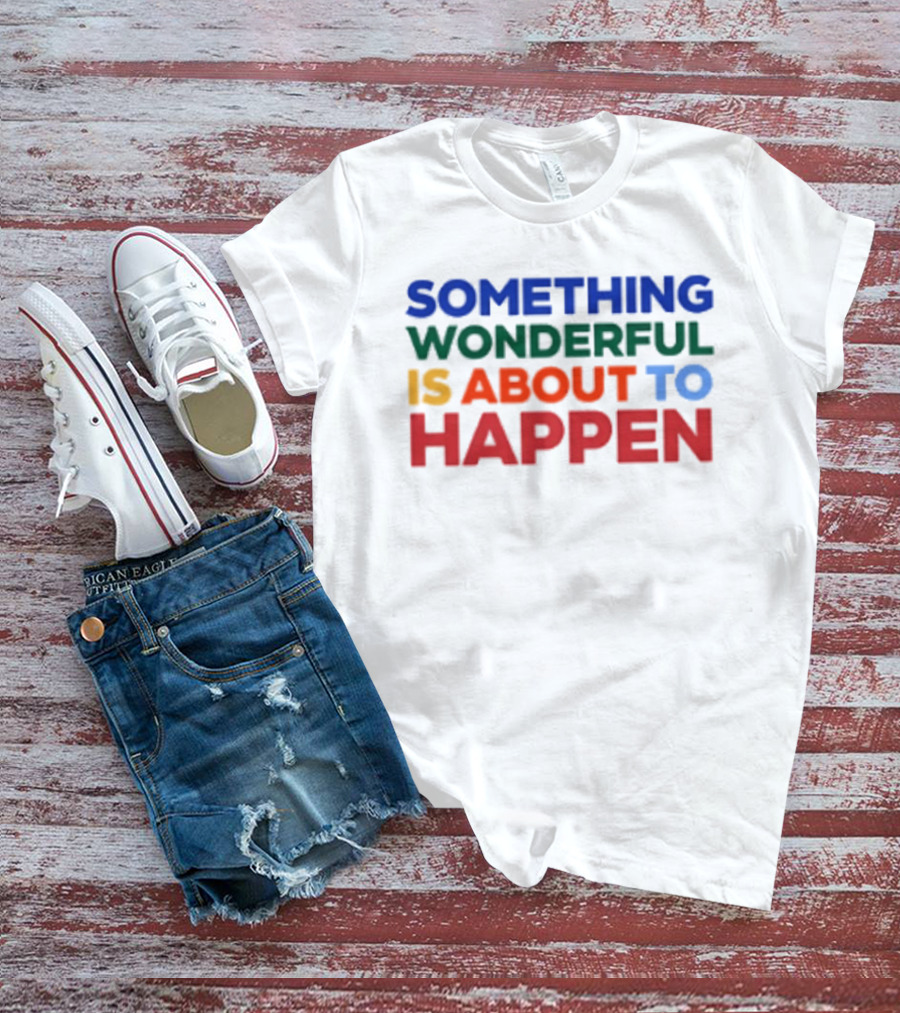 Something Wonderful Is About To Happen Bold Color Lettering T-Shirt