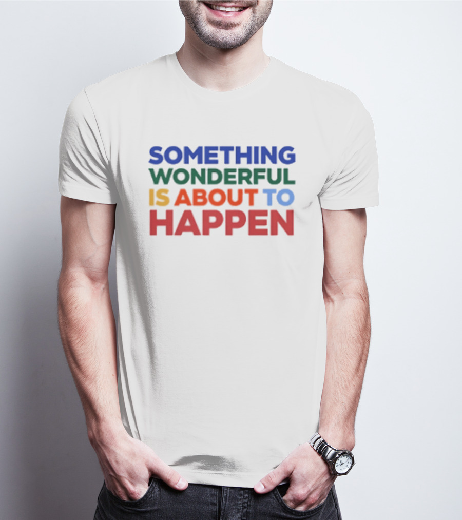 Something Wonderful Is About To Happen Bold Color Lettering T-Shirt