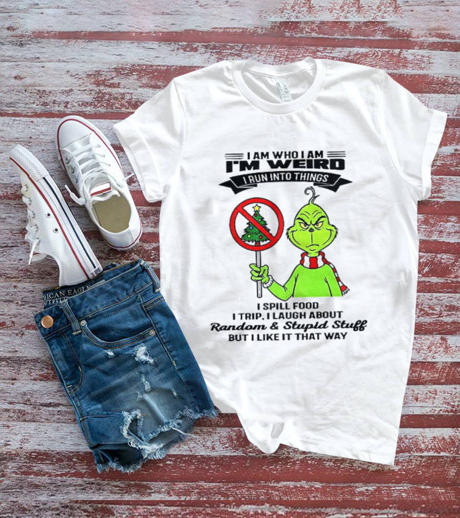 I Am Who I Am I'm Weird Grinch I Spill Food I Trip I Laugh About Random Stupid Stuff Christmas T-Shirt