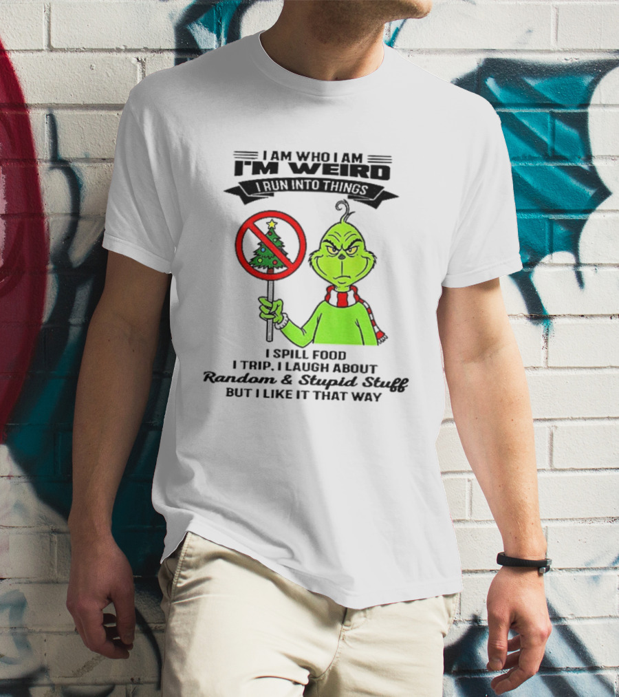 I Am Who I Am I'm Weird Grinch I Spill Food I Trip I Laugh About Random Stupid Stuff Christmas T-Shirt