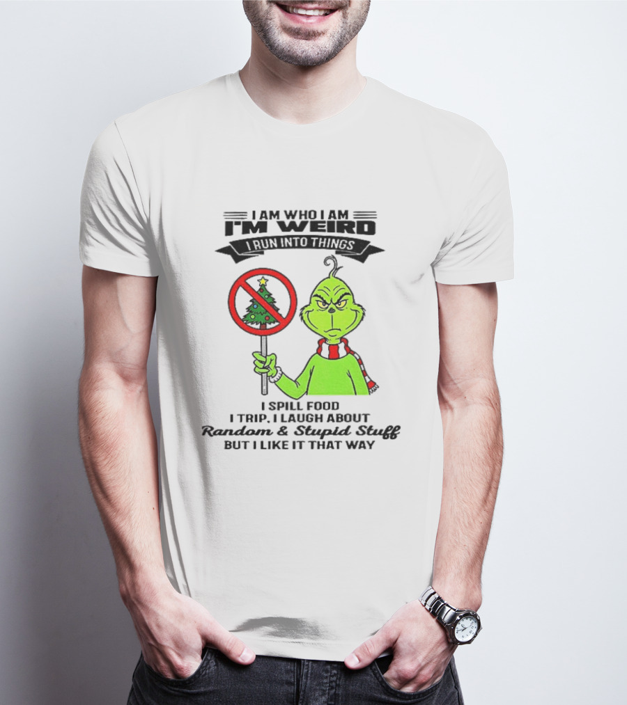 I Am Who I Am I'm Weird Grinch I Spill Food I Trip I Laugh About Random Stupid Stuff Christmas T-Shirt