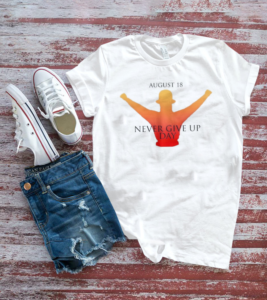 August 18 Never Give Up Day T-Shirt