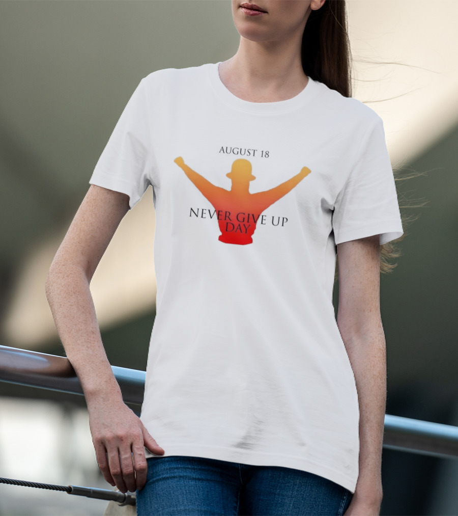 August 18 Never Give Up Day T-Shirt