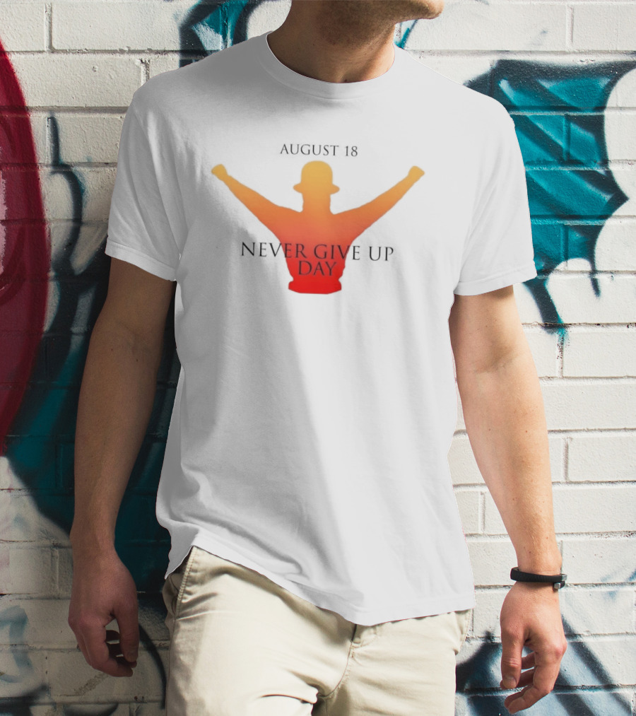 August 18 Never Give Up Day T-Shirt