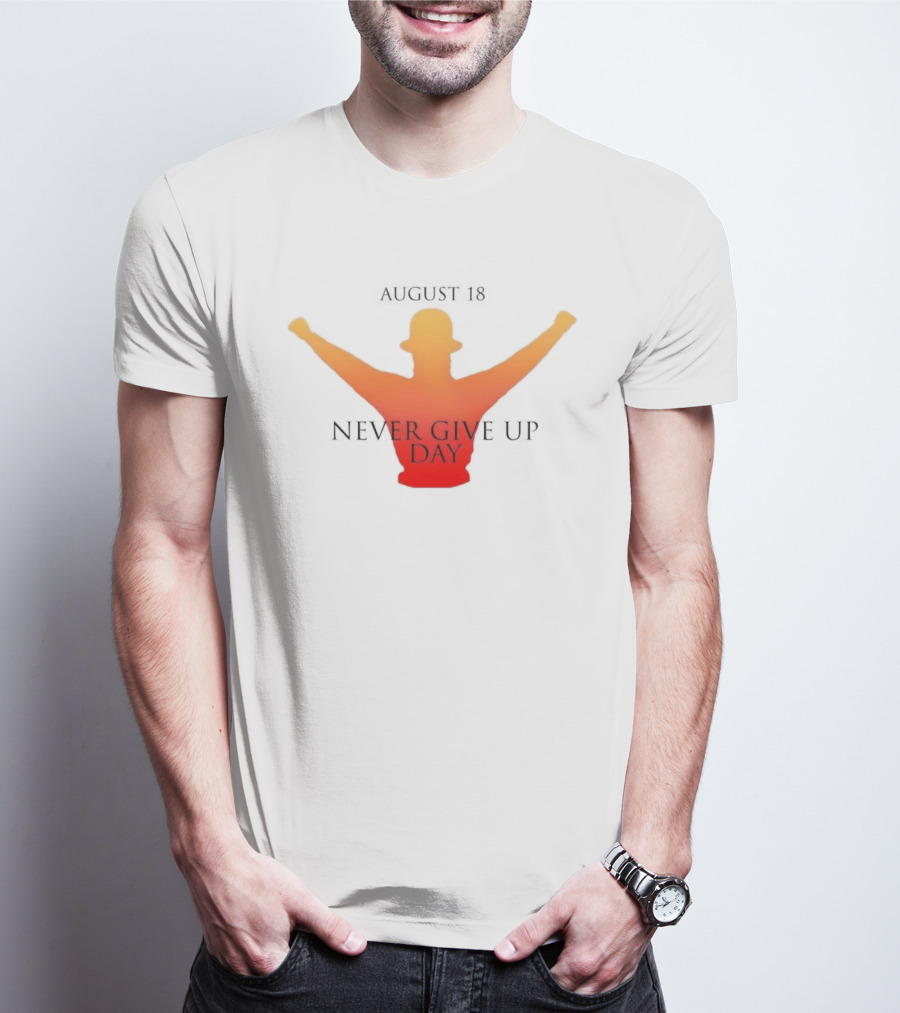 August 18 Never Give Up Day T-Shirt