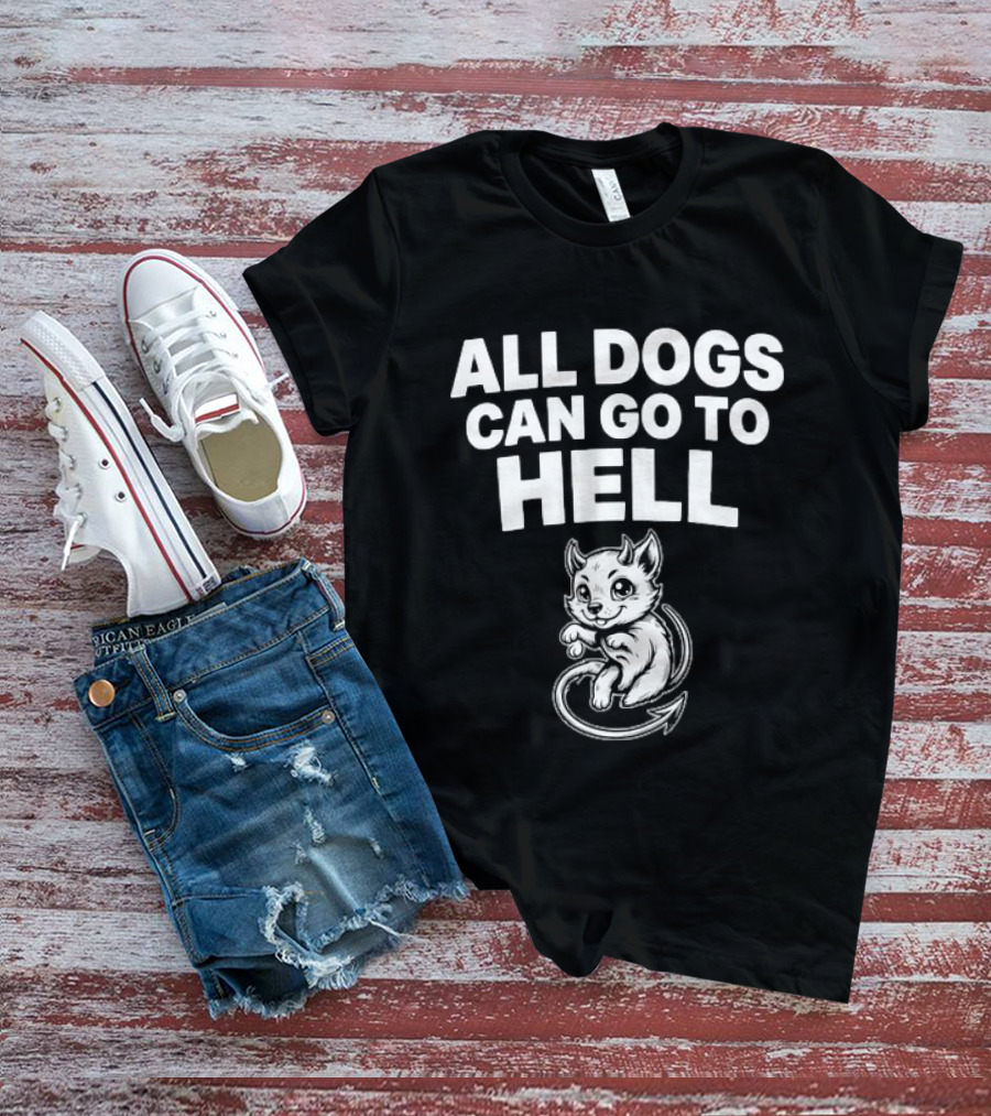 All Dogs Can Go To Hell Devil Dog Sarcastic Pet Humor T-Shirt