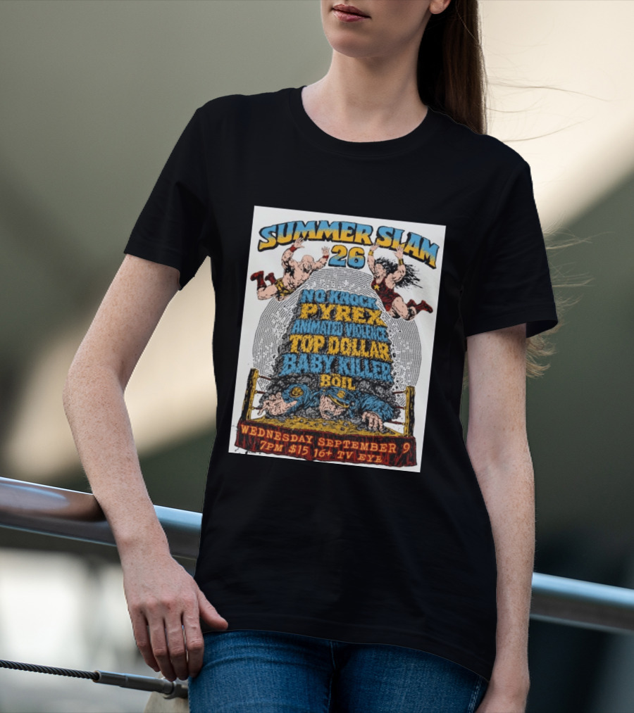 Summer Slam 26 No Knock Pyrex Animated Violence Top Dollar Baby Killer Wednesday September 9 7PM TV Eye T-Shirt