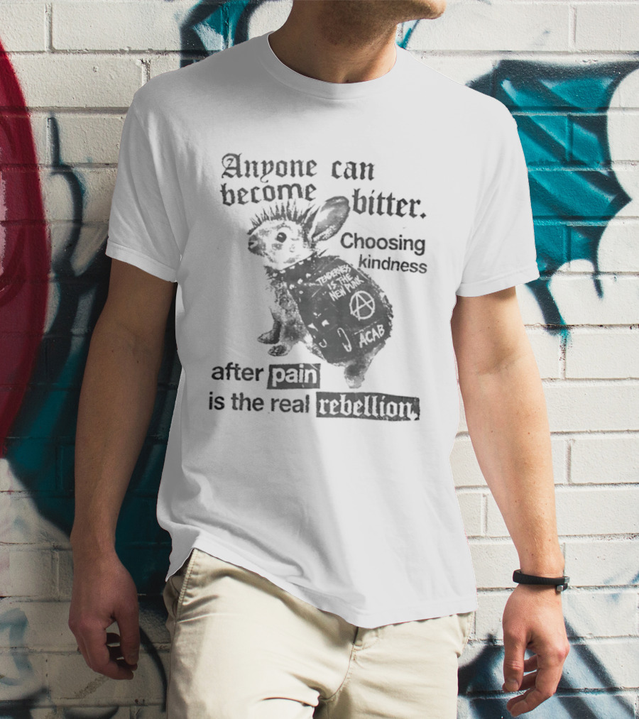 Anyone Can Become Bitter Choosing Kindness After Punk Is The Real Tenderness T-Shirt