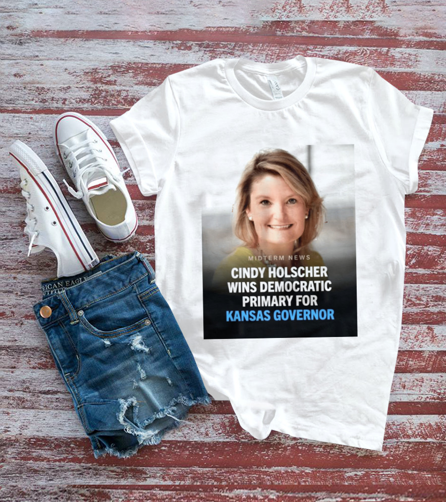 Midterm News Cindy Holscher Wins Democratic Primary For Kansas Governor T-Shirt