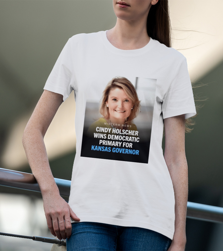 Midterm News Cindy Holscher Wins Democratic Primary For Kansas Governor T-Shirt