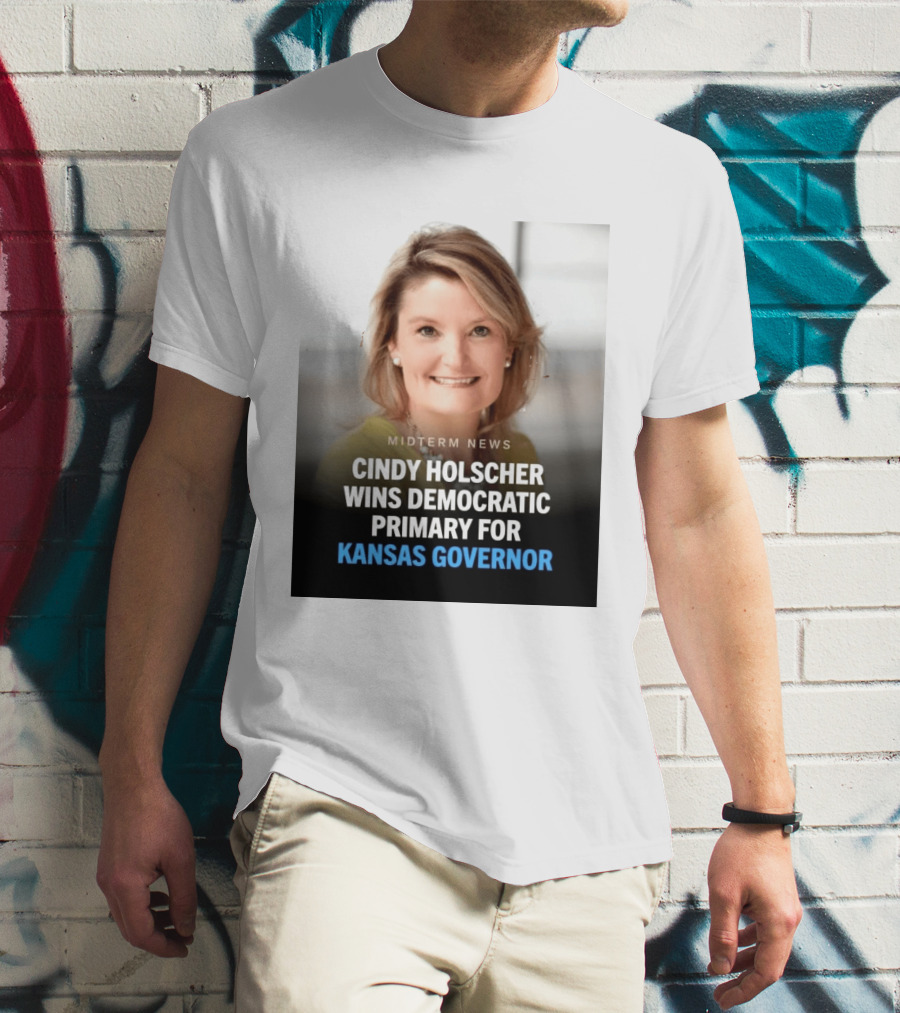 Midterm News Cindy Holscher Wins Democratic Primary For Kansas Governor T-Shirt