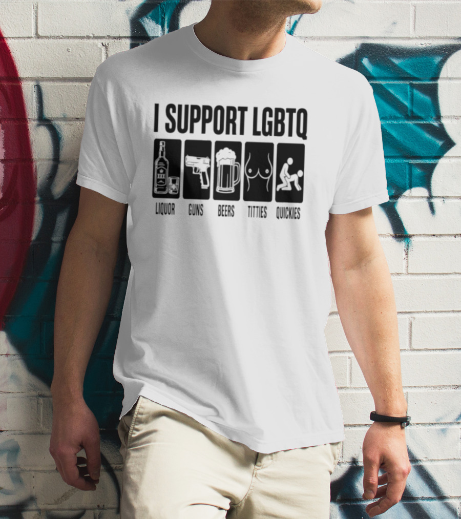 I Support LGBTQ Liquor Guns Beers Titties Quickies T-Shirt