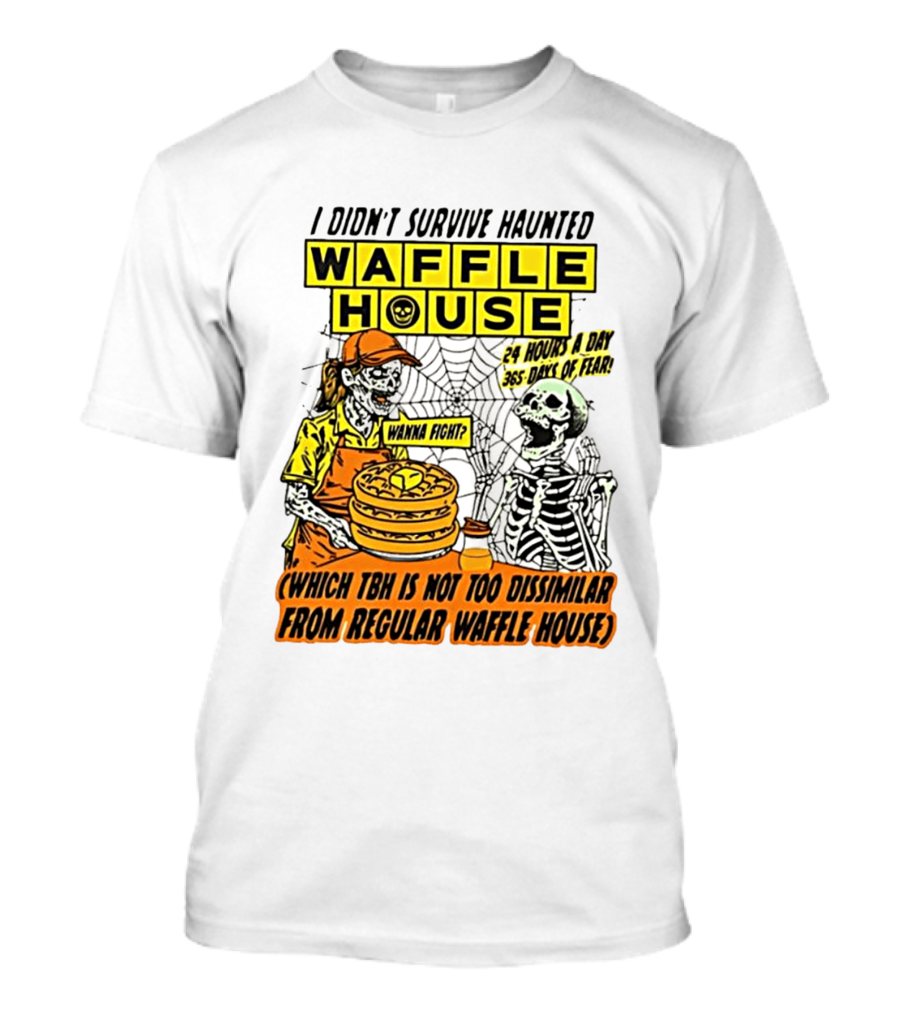 I Didnt Survive Haunted Waffle House 24 Hours A Day 365 Days Of Fear Tbh Not Too Dissimilar From Regular T-Shirt
