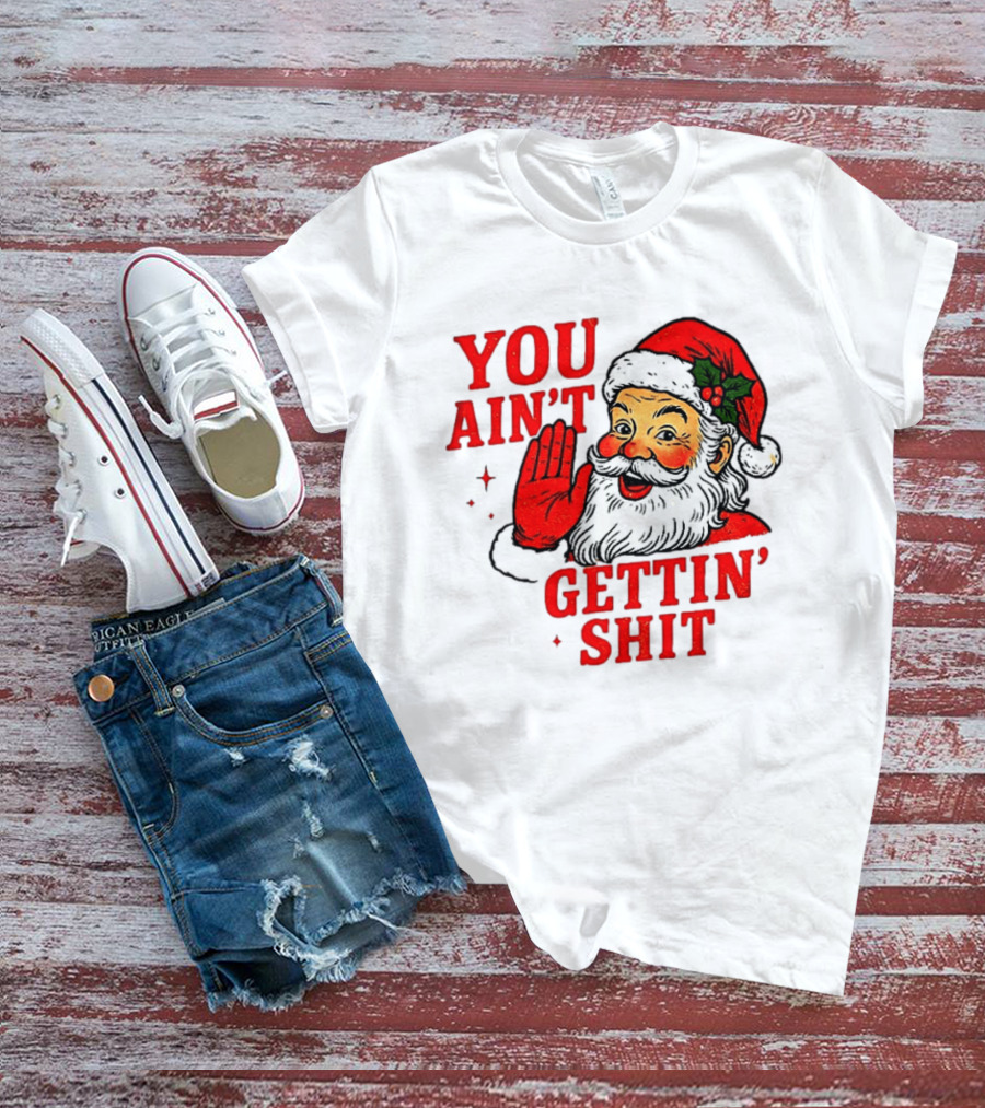 Classic Sarcastic Santa Christmas You Ain't Gettin' Shit Retro Holiday Humor Santa Claus T-Shirt