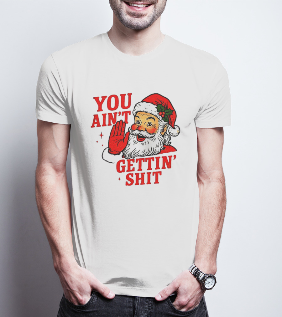 Classic Sarcastic Santa Christmas You Ain't Gettin' Shit Retro Holiday Humor Santa Claus T-Shirt