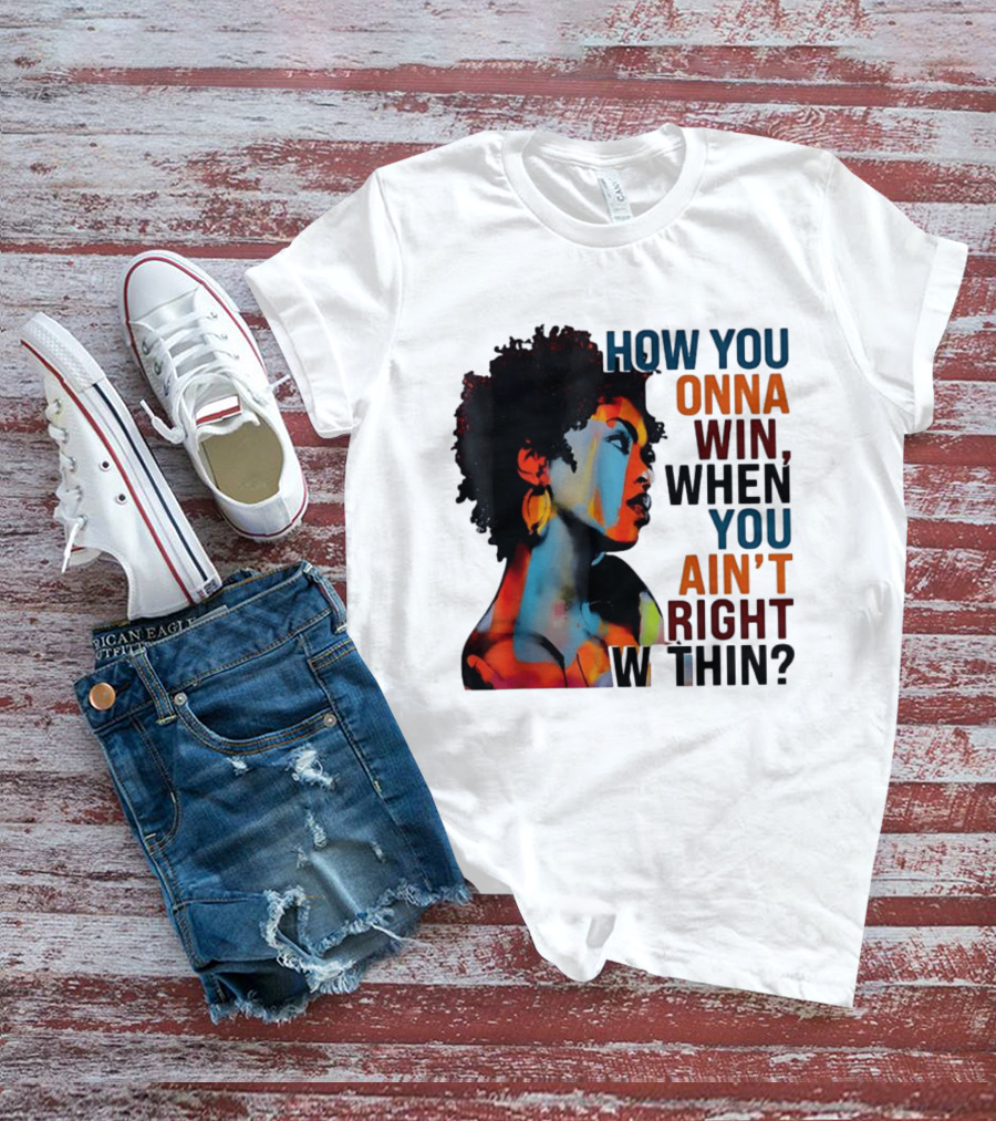 How You Gonna Win When You Ain't Right Within Afro Woman Colorful T-Shirt