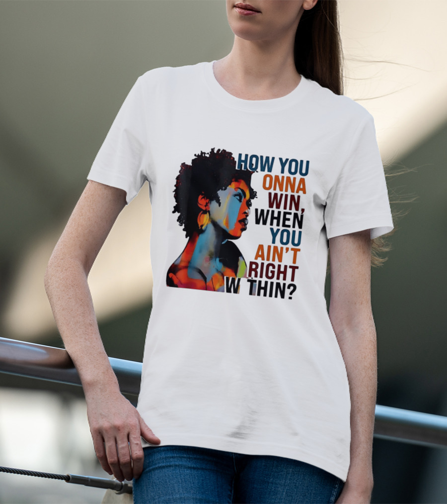 How You Gonna Win When You Ain't Right Within Afro Woman Colorful T-Shirt