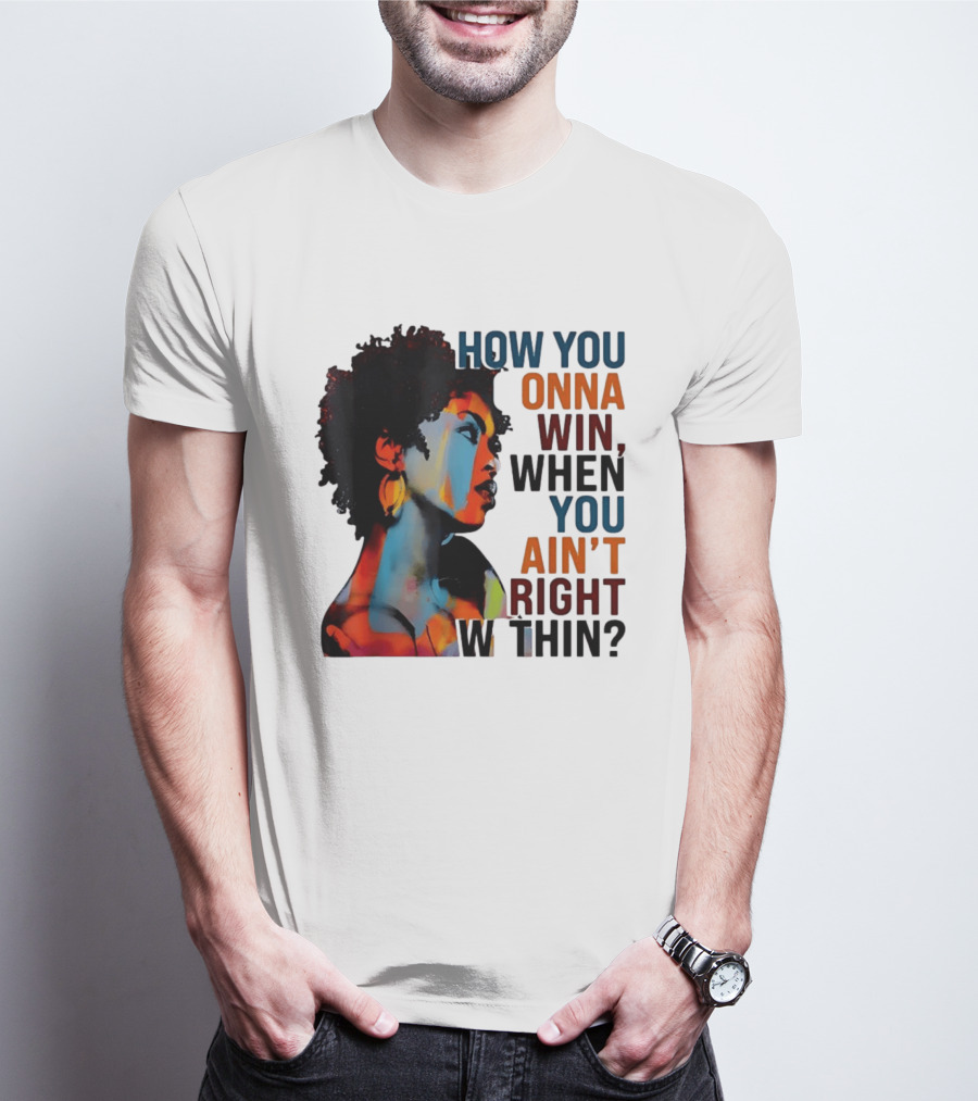 How You Gonna Win When You Ain't Right Within Afro Woman Colorful T-Shirt