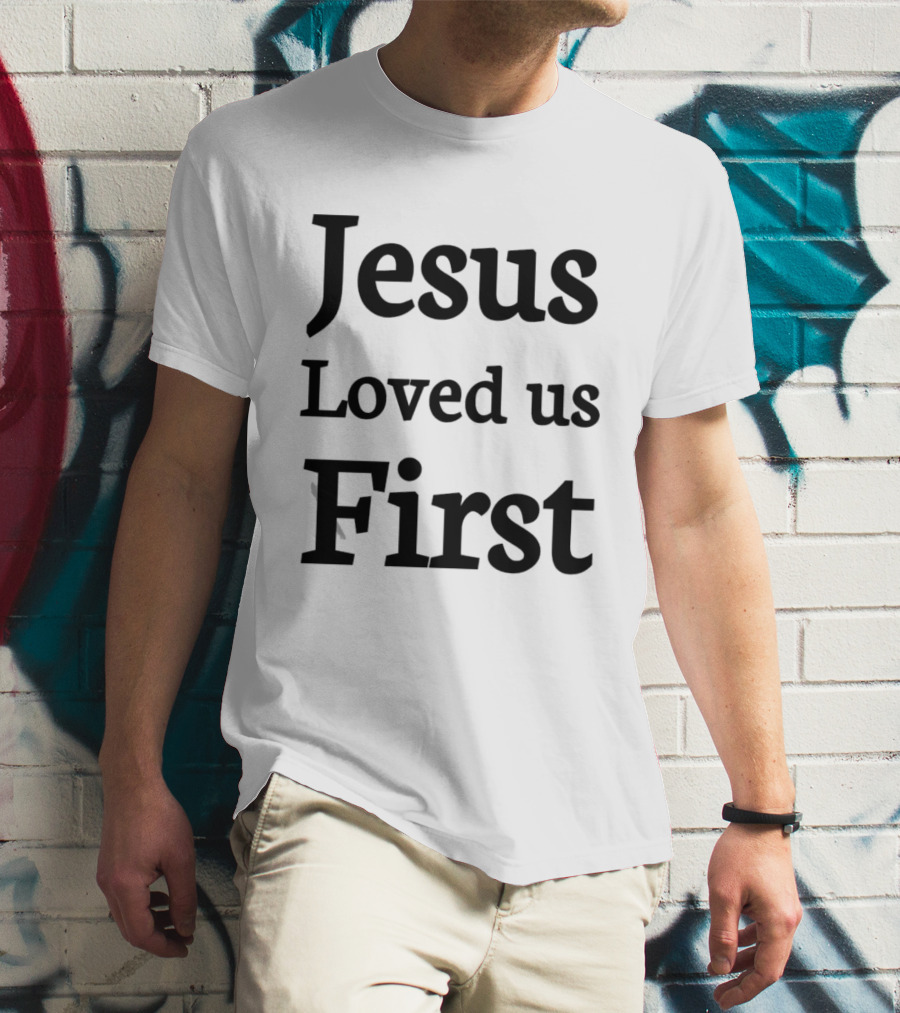 Jesus Loved Us First Christian Faith Message T-Shirt
