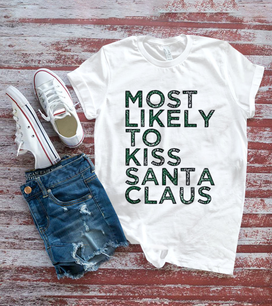 Most Likely To Kiss Santa Claus Christmas Humor T-Shirt