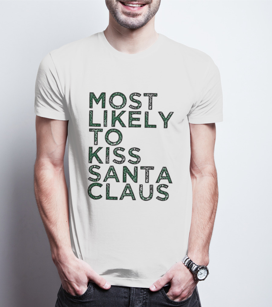 Most Likely To Kiss Santa Claus Christmas Humor T-Shirt