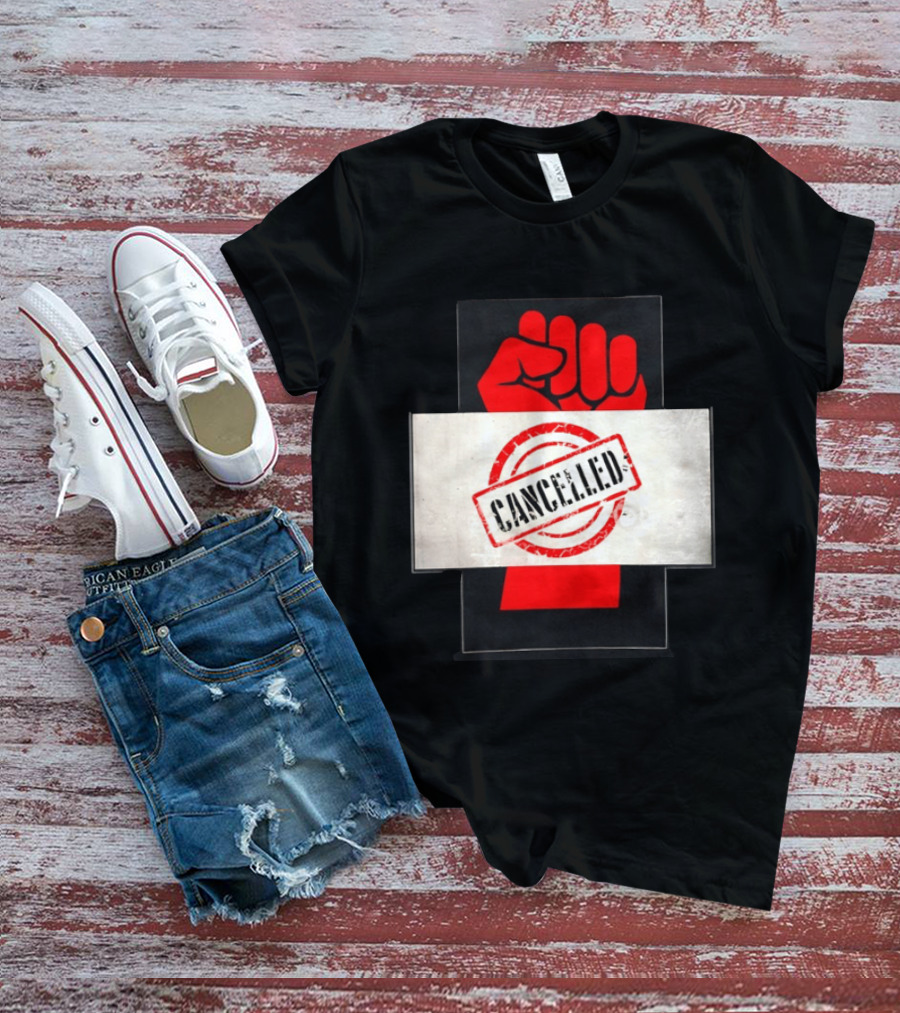 Cancelled Fist Protest Activism Social Justice Raised Clenched T-Shirt