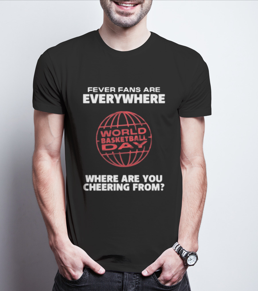 Fever Fans Are Everywhere World Basketball Day Where Are You Cheering From T-Shirt