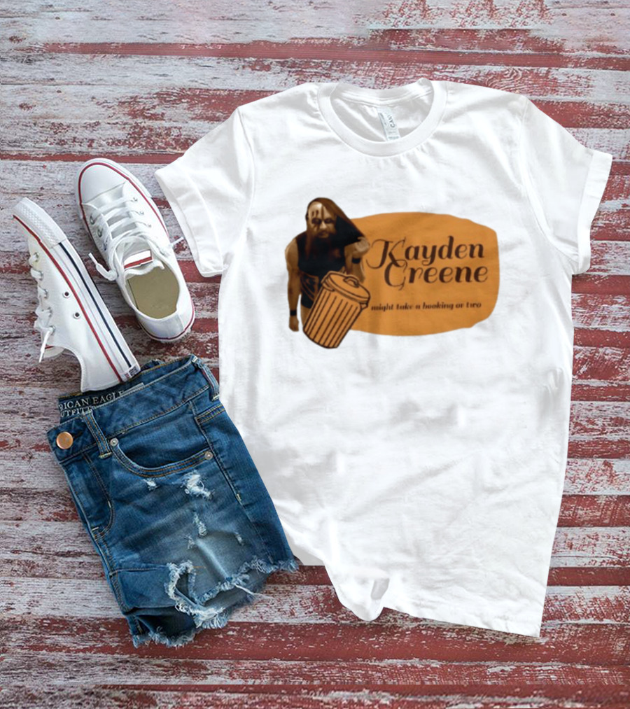 Kayden Greene Might Take A Booking Or Two T-Shirt