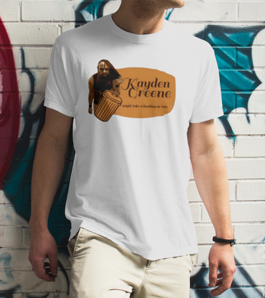Kayden Greene Might Take A Booking Or Two T-Shirt