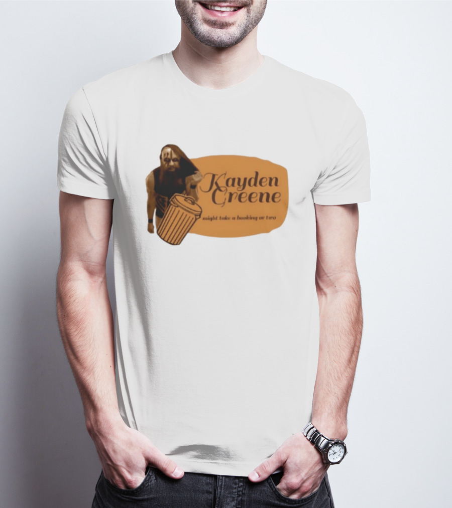Kayden Greene Might Take A Booking Or Two T-Shirt