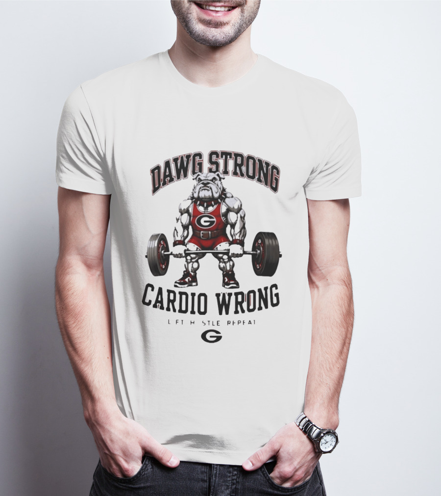Dawg Strong Cardio Wrong Georgia Bulldogs Lift Hustle Repeat Fitness Motivation T-Shirt