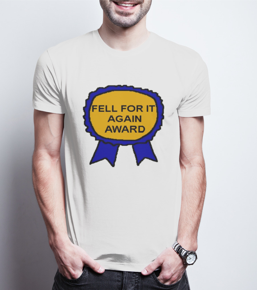 Fell For It Again Award Ribbon T-Shirt