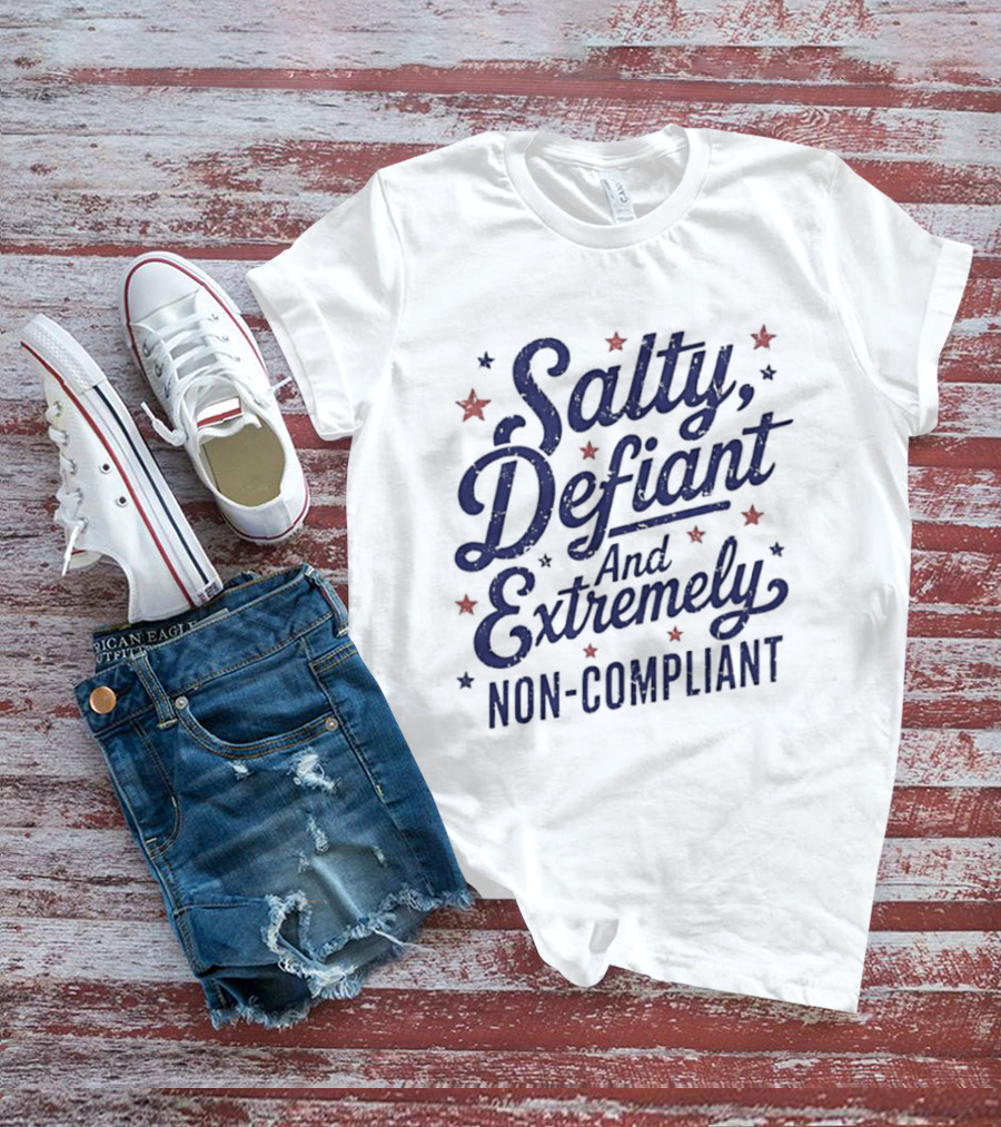 Salty Defiant And Extremely Non Compliant With Stars T-Shirt