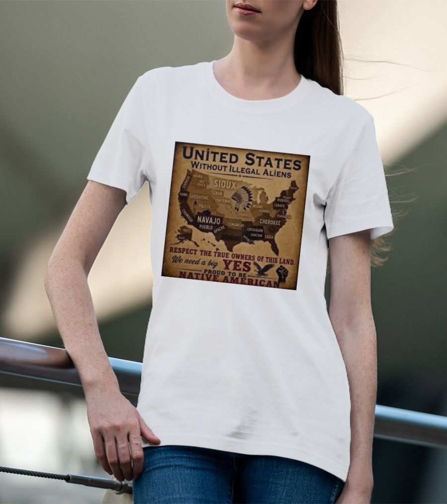 United States Without Illegal Aliens Respect True Owners We Need A Big Yes Proud To Be Native American T-Shirt