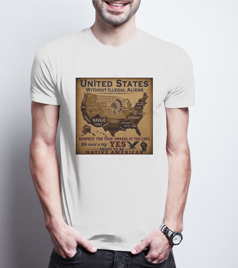 United States Without Illegal Aliens Respect True Owners We Need A Big Yes Proud To Be Native American T-Shirt