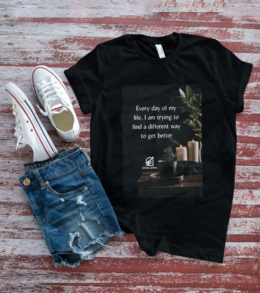 Every Day Of My Life I Am Trying To Find A Different Way To Get Better Excellence Candles Coffee Plant T-Shirt