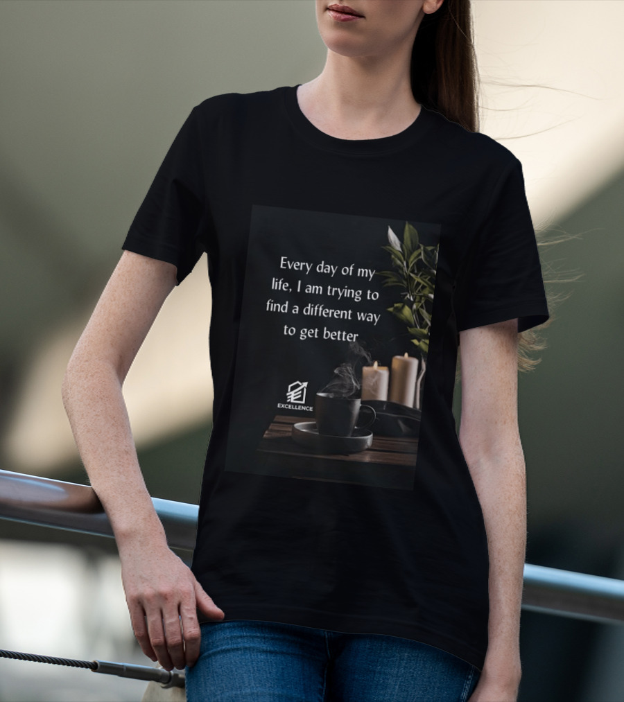 Every Day Of My Life I Am Trying To Find A Different Way To Get Better Excellence Candles Coffee Plant T-Shirt