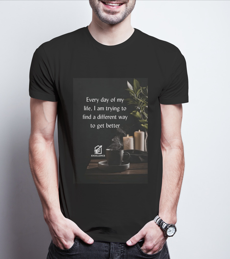 Every Day Of My Life I Am Trying To Find A Different Way To Get Better Excellence Candles Coffee Plant T-Shirt